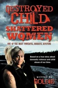 Destroyed Child Shattered Women: One of the Most Powerful, Horrific, Riveting - Goldie - cover