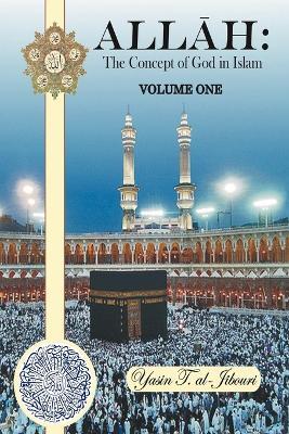 Allah: The Concept of God in Islam VOLUME ONE - Yasin T. al-Jibouri - cover