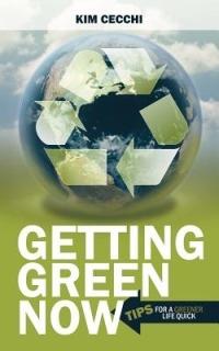 Getting Green Now: Tips For A Greener Life Quick - Kim Cecchi - cover