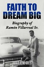 Faith to Dream Big: Biography of Ramon Villarreal Sr.