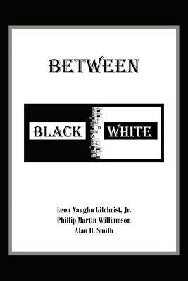 Between Black and White - Leon Vaughn Gilchrist Jr.,Phillip Martin Williamson,Alan H. Smith - cover