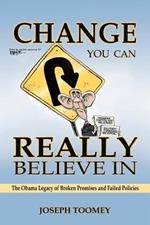 Change You Can Really Believe In: The Obama Legacy of Broken Promises and Failed Policies