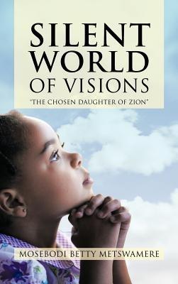 Silent World of Visions: "the Chosen Daughter of Zion" - MOSEBODI BETTY METSWAMERE - cover