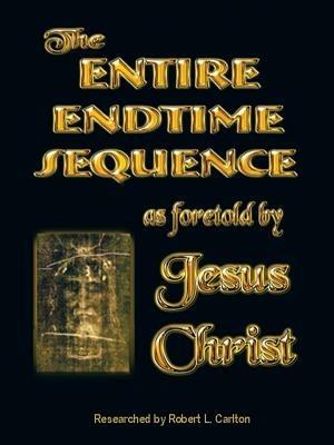 THE Entire Endtime Sequence: As Foretold by Jesus Christ - Robert L. Carlton - cover