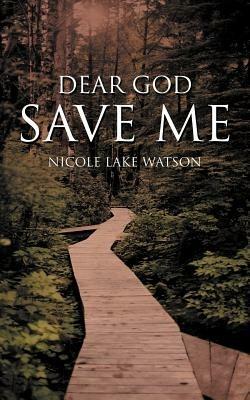 Dear God Save Me - NICOLE LAKE WATSON - cover
