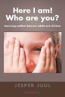 Here I am| Who are You?: Resolving Conflicts Between Adults and Childr - Jesper Juul - cover