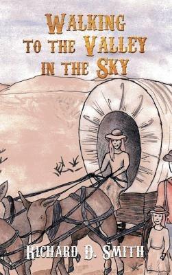 Walking to the Valley in the Sky - Richard D. Smith - cover