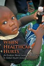 When Healthcare Hurts: An Evidence Based Guide for Best Practices In Global Health Initiatives