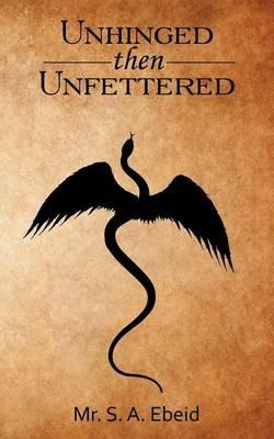 Unhinged Then Unfettered - S A Ebeid - cover