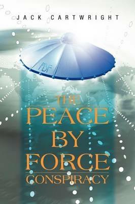 The Peace by Force Conspiracy - Jack Cartwright - cover