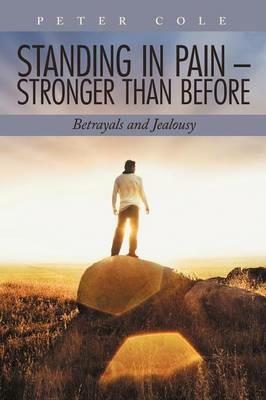 Standing in Pain - Stronger Than Before: Betrayals and Jealousy - Peter Cole - cover