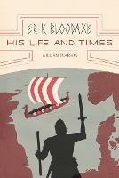 Erik Bloodaxe: His Life and Times: A Royal Viking in His Historical and Geographical Settings - William Pearson - cover