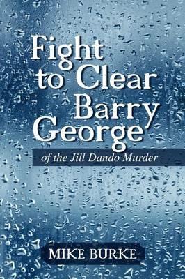 Fight to Clear Barry George: of the Jill Dando Murder - MIKE BURKE - cover