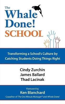 The Whale Done School: Transforming A School's Culture by Catching Students Doing Things Right - Dr. Cynthia Zurchin,James Ballard,Thad Lacinek - cover