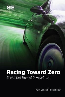 Racing Toward Zero: The Untold Story of Driving Green - Kelly Senecal,Felix Leach - cover