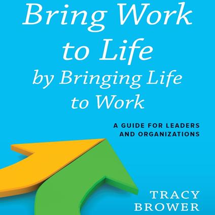 Bring Work to Life by Bringing Life to Work