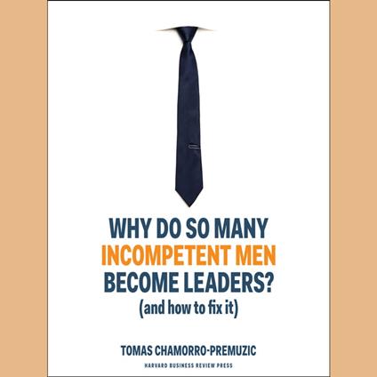Why Do So Many Incompetent Men Become Leaders?