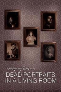 Dead Portraits in a Living Room - Gregory Wilson - cover