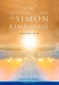 The Quantum Vision of Simon Kimbangu: Kintuadi in 3D - Dom Pedro V - cover