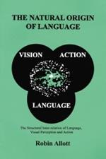 The Natural Origin of Language: The Structural Inter-Relation of Language, Visual Perception and Action