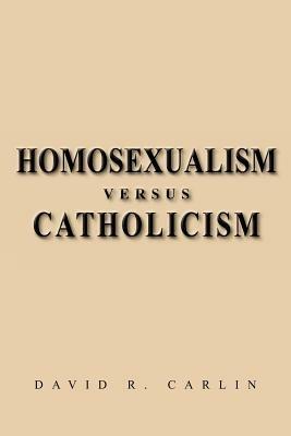 Homosexualism Versus Catholicism - David R Carlin - cover