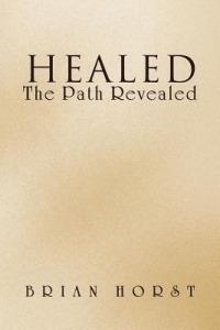 Healed: The Path Revealed - Brian Horst - cover