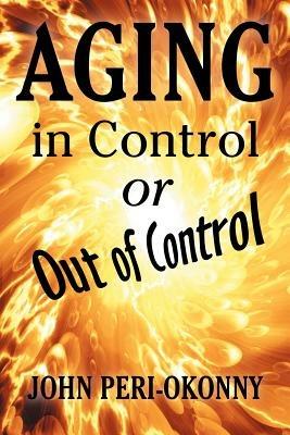 Aging in Control or Out of Control - John Peri-Okonny - cover