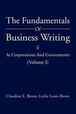 The Fundamentals Of Business Writing: At Corporations And Governments (Volume I)