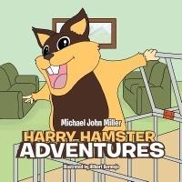 Harry Hamster Adventures - Michael John Miller - cover