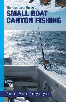 The Complete Guide to Small Boat Canyon Fishing - Matt Baryshyan - cover