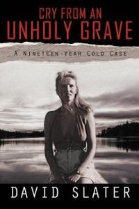 Cry from an Unholy Grave: A Nineteen-Year Cold Case - David Slater - cover