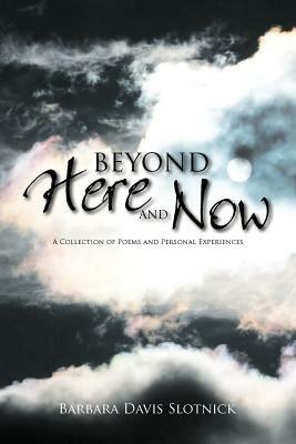 Beyond Here and Now: A Collection of Poems and Personal Experiences - Barbara Davis Slotnick - cover