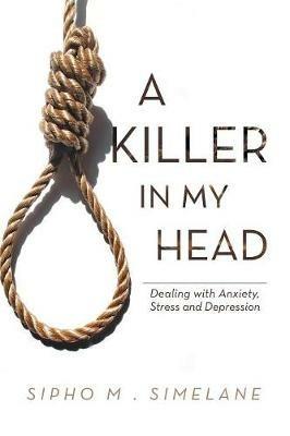 A Killer in My Head: Dealing with Anxiety, Stress and Depression - Sipho M Simelane - cover