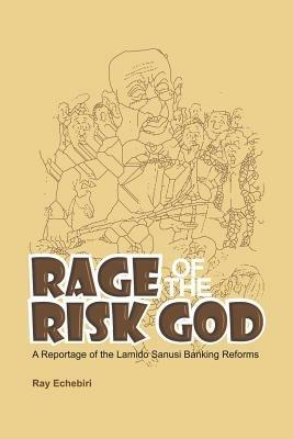 Rage of the Risk God: A Reportage of the Lamido Sanusi Banking Reforms - Ray Echebiri - cover