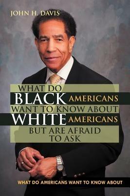 What do Black Americans Want to Know about White Americans but are Afraid to Ask - John H Davis - cover