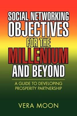 Social Networking Objectives for the Millenium and Beyond: A Guide to Developing Prosperity Partnership - Vera Moon - cover