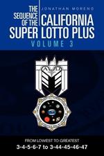 The Sequence of the California Super Lotto Plus Volume 3: From Lowest to Greatest 3-4-5-6-7 to 3-44-45-46-47