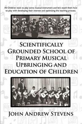 Scientifically Grounded System of Elementary Musical Education of Children - John Andrew Stevens - cover