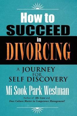 How To Succeed In Divorcing: A journey for self discovery - Mi Sook Park Westman - cover