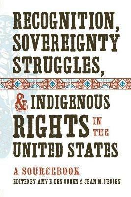 Recognition, Sovereignty Struggles, and Indigenous Rights in the United States: A Sourcebook - cover