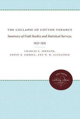 The Collapse of Cotton Tenancy: Summary of Field Studies and Statistical Surveys, 1933-1935 - Charles S. Johnson,Edwin R. Embree,W. W. Alexander - cover