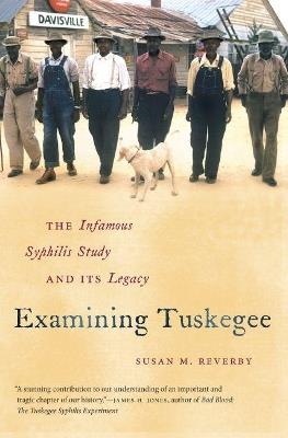 Examining Tuskegee: The Infamous Syphilis Study and Its Legacy - Susan M. Reverby - cover