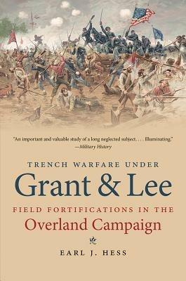 Trench Warfare under Grant and Lee: Field Fortifications in the Overland Campaign - Earl J. Hess - cover