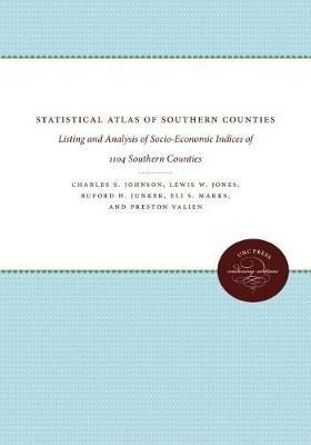 Statistical Atlas of Southern Counties: Listing and Analysis of Socio-Economic Indices of 1104 Southern Counties - Charles S. Johnson,Lewis W. Jones,Buford H. Junker - cover