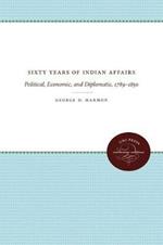 Sixty Years of Indian Affairs: Political, Economic, and Diplomatic, 1789-1850