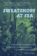 Sweatshops at Sea: Merchant Seamen in the World's First Globalized Industry, from 1812 to the Present