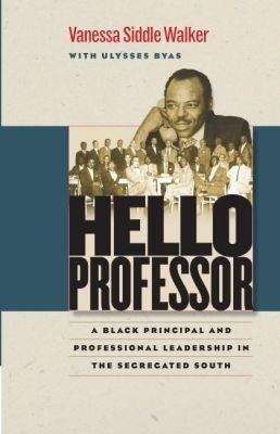 Hello Professor: A Black Principal and Professional Leadership in the Segregated South - Vanessa Siddle Walker - cover