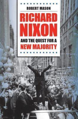 Richard Nixon and the Quest for a New Majority - Robert Mason - cover