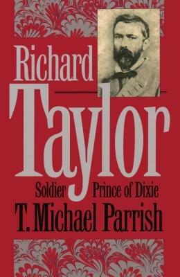 Richard Taylor: Soldier Prince of Dixie - T. Michael Parrish - cover