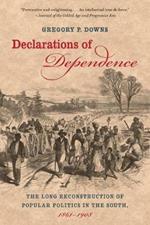 Declarations of Dependence: The Long Reconstruction of Popular Politics in the South, 1861-1908